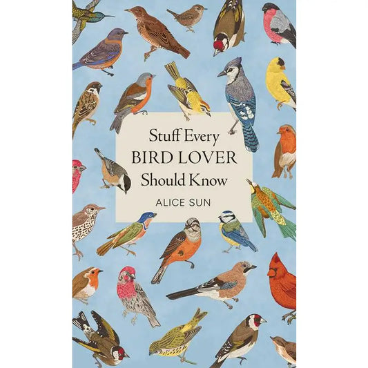 Stuff Every Bird Lover Should Know by Alice Sun