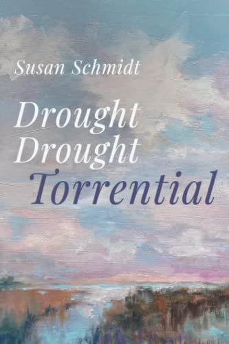 Drought Drought Torrential Poems by Susan Schmidt