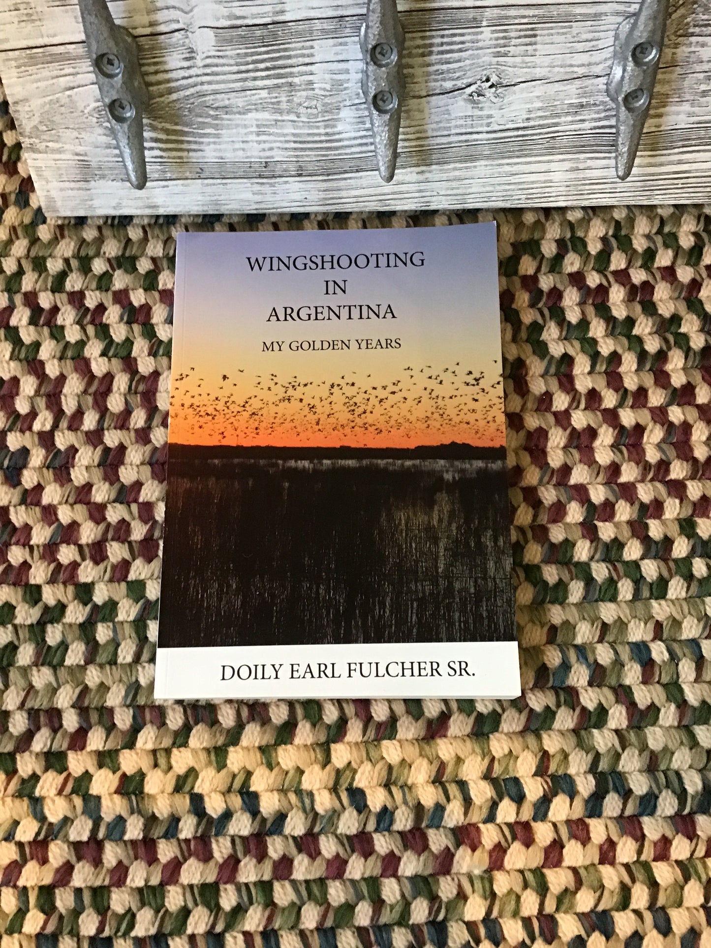 Wingshooting in Argentina My Golden Years by Doily Earl Fulcher, Sr