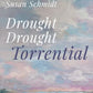 Drought Drought Torrential Poems by Susan Schmidt