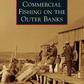 Images of America, Commercial Fishing on the Outer Banks By R. Wayne Gray and Nancy Beach Gray