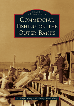 Images of America, Commercial Fishing on the Outer Banks By R. Wayne Gray and Nancy Beach Gray