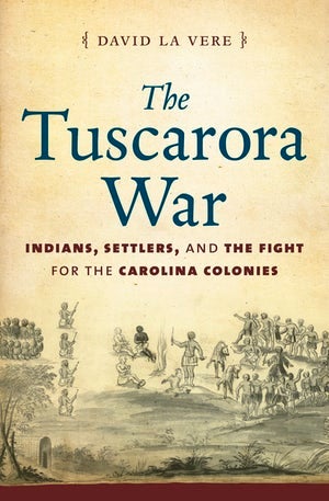 The Tuscarora War by David La Vere